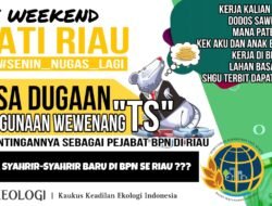 Dari Kasus Syahrir, KUSKEOLOGI Minta Kejati Riau Optimalkan Momentum Bersih-bersih “Aroma Busuk” Di BPN Riau. Nama TS Disebut !