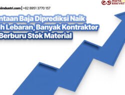 Permintaan Baja Diprediksi Naik Setelah Lebaran, Banyak Kontraktor Mulai Berburu Stok Material